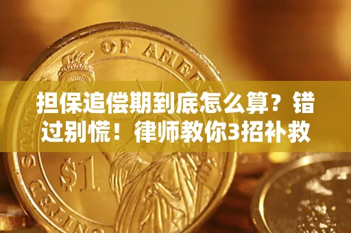 武汉担保追偿期到底怎么算？错过别慌！律师教你3招补救