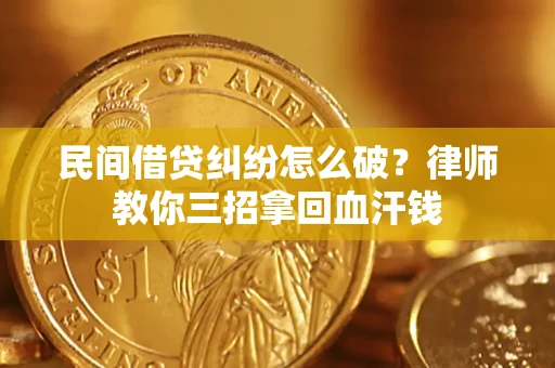 武汉民间借贷纠纷怎么破？律师教你三招拿回血汗钱