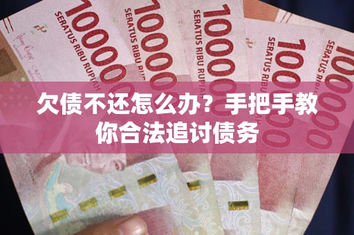 武汉欠债不还怎么办？手把手教你合法追讨债务
