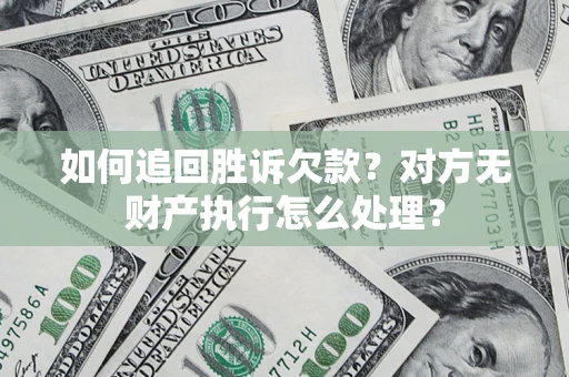 武汉如何追回胜诉欠款？对方无财产执行怎么处理？