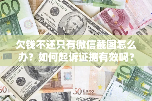 武汉欠钱不还只有微信截图怎么办？如何起诉证据有效吗？