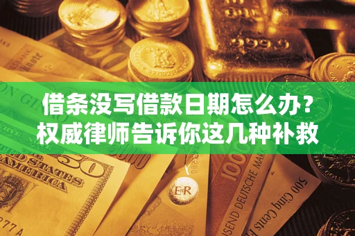 武汉借条没写借款日期怎么办？权威律师告诉你这几种补救方法！