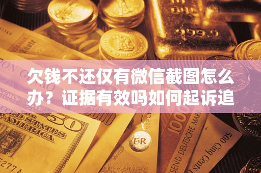 武汉欠钱不还仅有微信截图怎么办？证据有效吗如何起诉追回欠款？