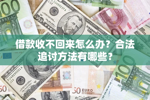 武汉借款收不回来怎么办？合法追讨方法有哪些？