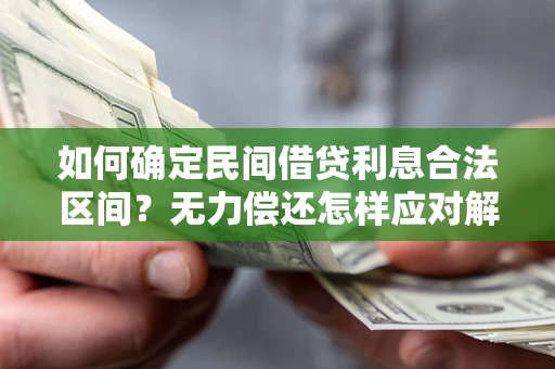武汉如何确定民间借贷利息合法区间？无力偿还怎样应对解决法门？
