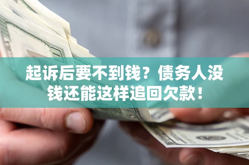 武汉起诉后要不到钱？债务人没钱还能这样追回欠款！