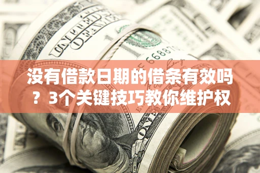 武汉没有借款日期的借条有效吗？3个关键技巧教你维护权益