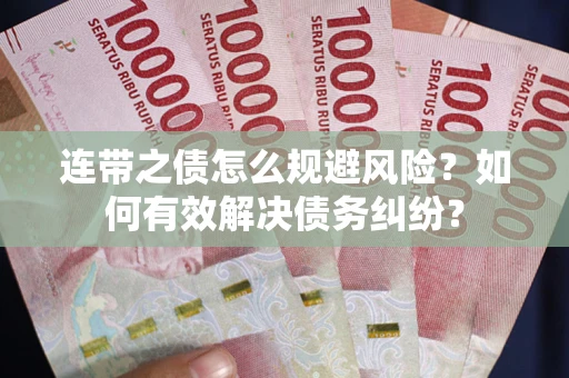 武汉连带之债怎么规避风险？如何有效解决债务纠纷？