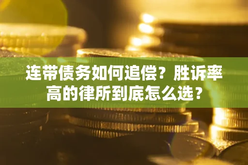 武汉连带债务如何追偿？胜诉率高的律所到底怎么选？