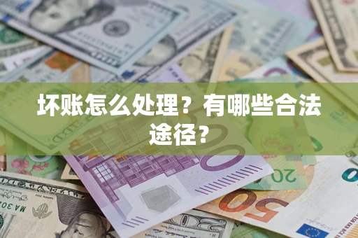 武汉坏账怎么处理？有哪些合法途径？