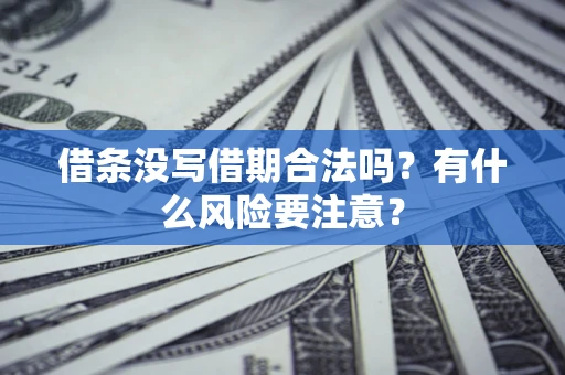 武汉借条没写借期合法吗？有什么风险要注意？