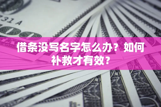 武汉借条没写名字怎么办？如何补救才有效？