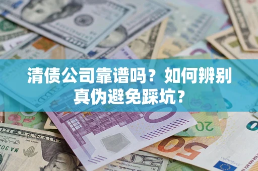 武汉清债公司靠谱吗？如何辨别真伪避免踩坑？