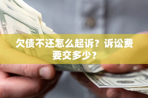 武汉欠债不还怎么起诉？诉讼费要交多少？