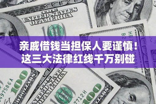 武汉亲戚借钱当担保人要谨慎！这三大法律红线千万别碰