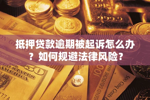 武汉抵押贷款逾期被起诉怎么办？如何规避法律风险？