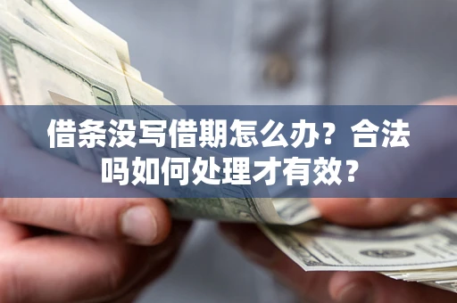 武汉借条没写借期怎么办？合法吗如何处理才有效？