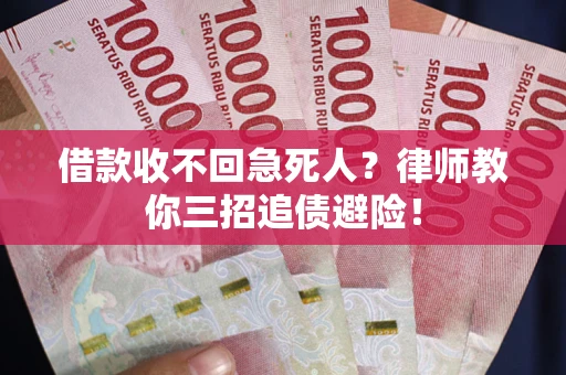武汉借款收不回急死人？律师教你三招追债避险！