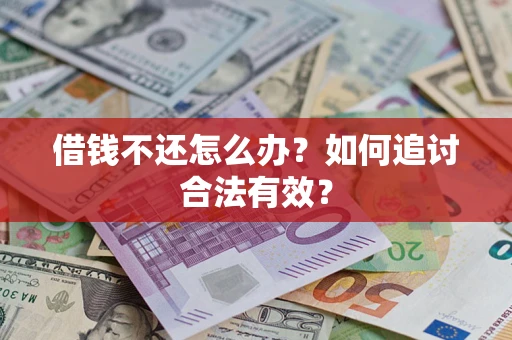 武汉借钱不还怎么办？如何追讨合法有效？