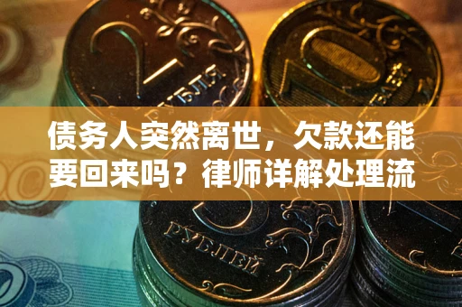 武汉债务人突然离世，欠款还能要回来吗？律师详解处理流程