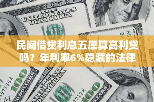 武汉民间借贷利息五厘算高利贷吗？年利率6%隐藏的法律风险全解析
