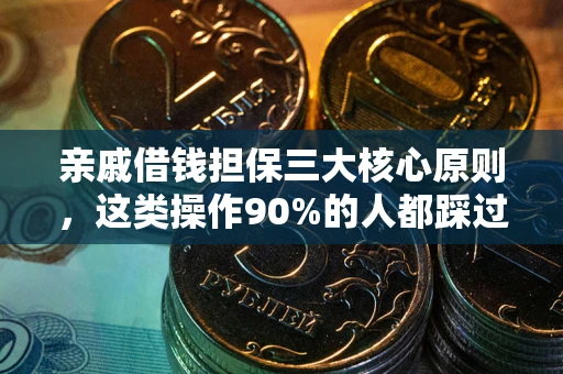 武汉亲戚借钱担保三大核心原则，这类操作90%的人都踩过坑！附法院判决案例