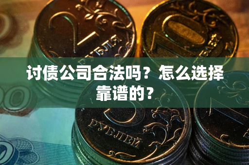 武汉讨债公司合法吗？怎么选择靠谱的？
