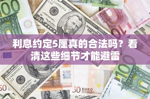 武汉利息约定5厘真的合法吗？看清这些细节才能避雷